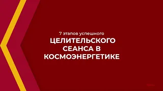 Онлайн курс обучения «Космоэнергетика» - 7 этапов успешного целительского сеанса в космоэнергетике