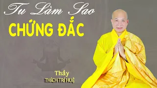 Có công phu tu tập có chứng đắc. Thuyết Pháp Thích Trí Huệ