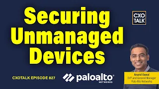 How to Secure Unmanaged Devices, with Palo Alto Networks | CXOTalk