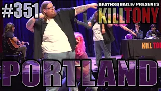 KILL TONY #351 - PORTLAND