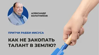 Как не закопать талант в землю? Александр Болотников | Притчи рабби Иисуса (05/12)