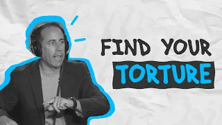 Find the Torture You're Comfortable With (Jerry Seinfeld)
