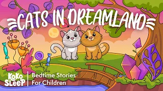 Best Bedtime Stories For Children I Cats In Dreamland | Calming Stories to Help Kids Sleep Better 😴