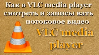 Как в VLC media player смотреть и записывать потоковое видео