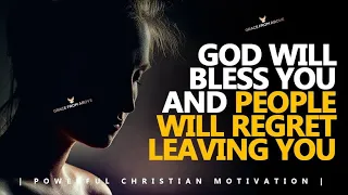 GOD WILL BLESS YOU AND PEOPLE WILL REGRET LEAVING YOUR LIFE - Powerful Inspirational Video