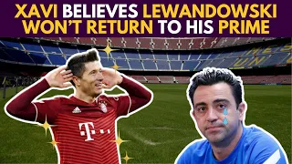 🚨 OMG! XAVI Believes LEWANDOWSKI WON'T RETURN To His PRIME!