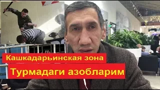 Турмадаги берелган азопларга итам чидамайди ,Кашкадарьё зонаси