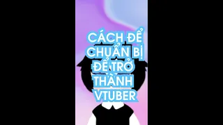 CÁCH CHUẨN BỊ ĐỂ TRỞ THÀNH VTUBER