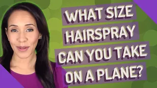 What size hairspray can you take on a plane?