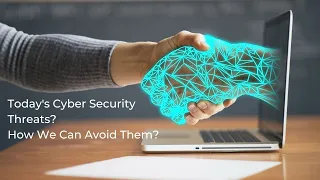 Today's Cyber Security Threats and How We Can Avoid Them.