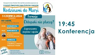 3.06 Poniedziałek 19:45 - Konferencja - Chłopaki nie płaczą? - Tydzień Świętości Małżeństw i Rodzin