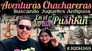AVENTURAS CHACHARERAS EN EL TIANGUIS DE ANTIGUEDADES DEL JARDIN PUSHKIN #JuguetesAntiguos #80s #90s