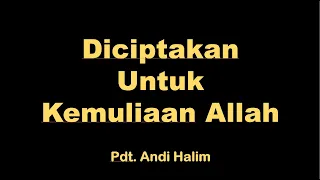 Pdt. Andi Halim: Diciptakan Untuk Kemuliaan Allah