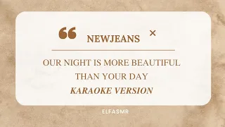 NEWJEANS - OUR NIGHT IS MORE BEAUTIFUL THAN YOUR DAY KARAOKE VERSION