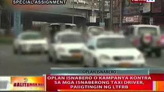 BT: Oplan isnabero o kampanya vs isnaberong taxi driver, paiigtingin ng LTFRB