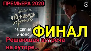 СКАЖИ ЧТО-НИБУДЬ ХОРОШЕЕ 16 СЕРИЯ ФИНАЛ | АНОНС