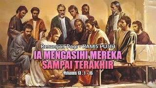 IA MENGASIHI MEREKA SAMPAI TERAKHIR - RENUNGAN PAGI - YOHANES 13 : 1 - 15