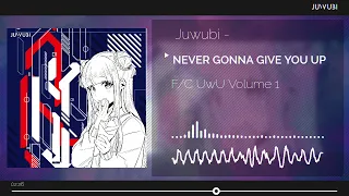 Juwubi - NEVER GONNA GIVE YOU UP 【F/C UWU Vol. 1 】