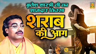 बृजेश शास्त्री जी का शानदार किस्सा | शराब की आग | Sharab KI Aag | Brijesh Shastri Kissa #video