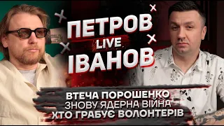 Втеча Порошенко | Знову ядерна війна | Хто грабує волонтерів? | Петров + Іванов live