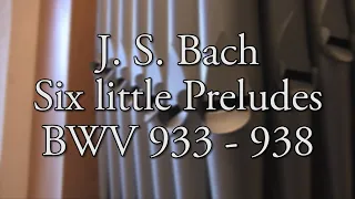 J. S. Bach - Six little Preludes, BWV 933 - 938 [Organ version]