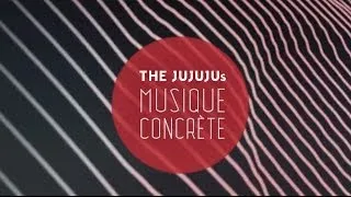 THE JUJUJUs - Musique Concrète Tour