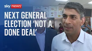Next general election is 'not a done deal', says Sunak