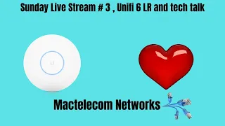 Sunday Live Stream # 3 , Unifi 6 LR and tech talk