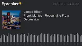 Frank Montes - Rebounding From Depression (part 1 of 3)