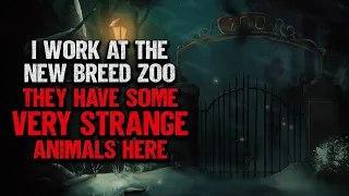 "I Work At The New Breed Zoo. They Have Some Very Strange Animals Here" | Creepypasta | Scary Story