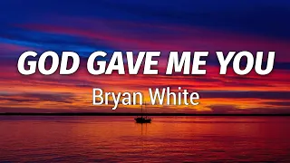 Bryan White - God Gave Me You (Lyrics)