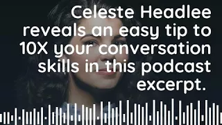 CELESTE HEADLEE offers tips to 10X conversation skills