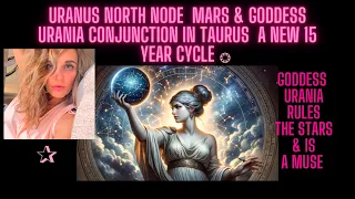 Uranus  | North Node  | Mars & Goddess Urania Conjunction in Taurus  | A New 15 year cycle  |