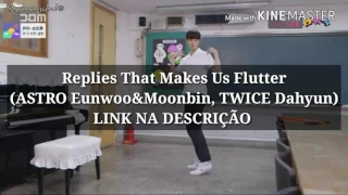 [PT-BR] Replies That Makes Us Flutter (ASTRO Eunwoo&Moonbin;TWICE Dahyun)