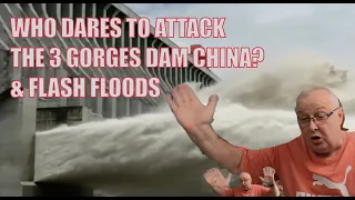 WHO DARES TO ATTACK THE 3 GORGES DAM CHINA? & FLASH FLOODS