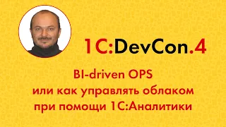 DevCon.4 19. BI-driven OPS или как управлять облаком при помощи 1С:Аналитики