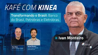 Kafé com Kinea #27 - Ivan Monteiro. Transformando o Brasil: Banco do Brasil, Petrobras e Eletrobras