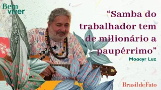 Moacyr Luz: "Samba do trabalhador tem de milionário a paupérrimo" | Bem Viver
