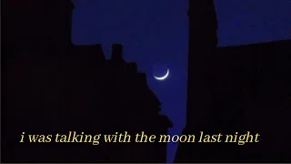 I was talking with the moon last night