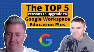 Top 5 Reasons to Upgrade to Google Workspace for Education Plus