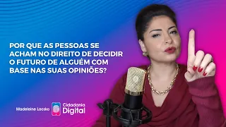 Por que as pessoas se acham no direito de decidir o futuro de alguém com base nas suas opiniões?