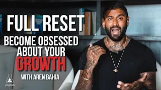 Become Obsessed About Your Growth | Full Reset | Aren Bahia