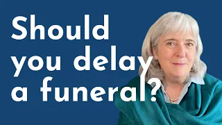 The Pros and Cons of Delaying a Funeral