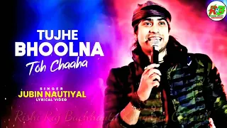 Tujhe Bhoolna Toh Chaaha |Lyrics Song | Jubin N | Manoj M | Abhishek, Samreen | Ashish P | Bhushan |