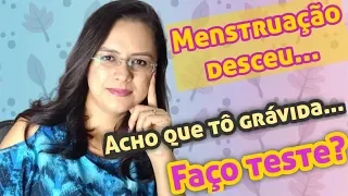 Menstruação Desceu Mas Acho Que Tô Grávida. Faço o Teste? 🙍