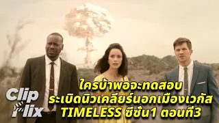 Timeless ซีซั่น1 ตอนที่3 (1/4) | ใครบ้าพอจะทดสอบ ระเบิดนิวเคลียร์นอกเมืองเวกัส | ClipFlix