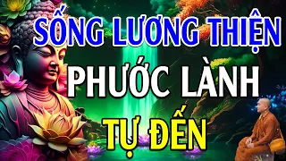 SỐNG LƯƠNG THIỆN rồi mọi chuyện tốt đẹp sẽ đến - Lời Phật Dạy Hay Vô Cùng