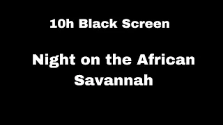 Night on the African Savannah - 10 hours BLACK SCREEN for SLEEP, RELAXATION, STUDY