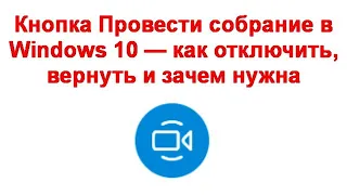 Кнопка Провести собрание в Windows 10 — как отключить, вернуть и зачем нужна