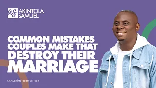 Common Mistakes Couples Make That Destroy Their Marriage | Akintola Samuel